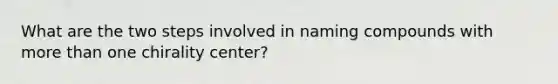 What are the two steps involved in naming compounds with more than one chirality center?