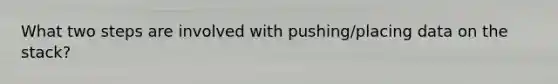 What two steps are involved with pushing/placing data on the stack?