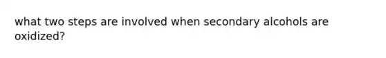 what two steps are involved when secondary alcohols are oxidized?