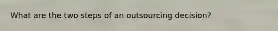 What are the two steps of an outsourcing decision?