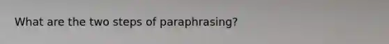 What are the two steps of paraphrasing?