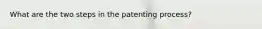 What are the two steps in the patenting process?