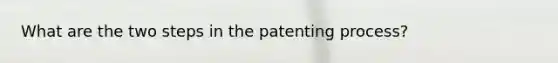 What are the two steps in the patenting process?