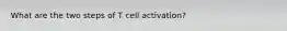 What are the two steps of T cell activation?