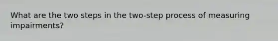 What are the two steps in the two-step process of measuring impairments?