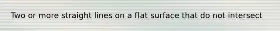 Two or more straight lines on a flat surface that do not intersect