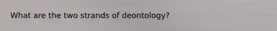 What are the two strands of deontology?