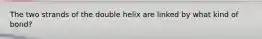 The two strands of the double helix are linked by what kind of bond?