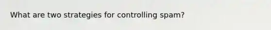 What are two strategies for controlling spam?