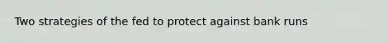 Two strategies of the fed to protect against bank runs