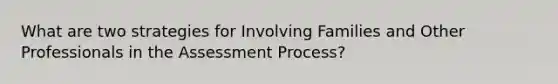 What are two strategies for Involving Families and Other Professionals in the Assessment Process?