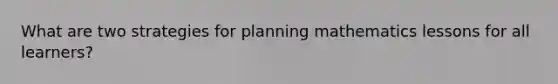What are two strategies for planning mathematics lessons for all learners?
