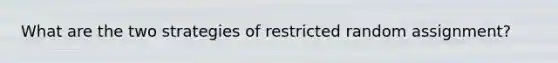 What are the two strategies of restricted random assignment?