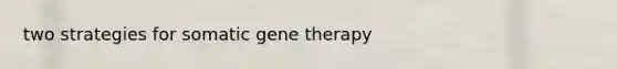 two strategies for somatic gene therapy