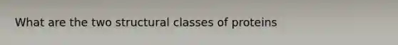 What are the two structural classes of proteins