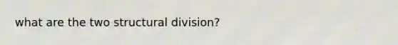 what are the two structural division?