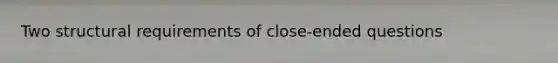 Two structural requirements of close-ended questions