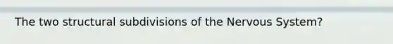 The two structural subdivisions of the <a href='https://www.questionai.com/knowledge/kThdVqrsqy-nervous-system' class='anchor-knowledge'>nervous system</a>?