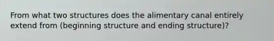 From what two structures does the alimentary canal entirely extend from (beginning structure and ending structure)?