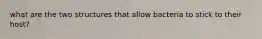 what are the two structures that allow bacteria to stick to their host?