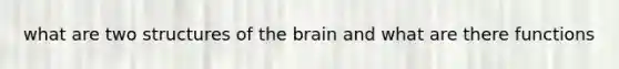 what are two structures of <a href='https://www.questionai.com/knowledge/kLMtJeqKp6-the-brain' class='anchor-knowledge'>the brain</a> and what are there functions