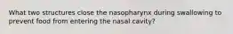 What two structures close the nasopharynx during swallowing to prevent food from entering the nasal cavity?