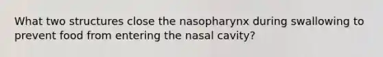 What two structures close the nasopharynx during swallowing to prevent food from entering the nasal cavity?