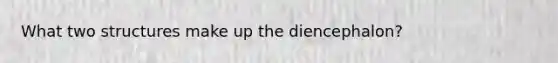 What two structures make up the diencephalon?