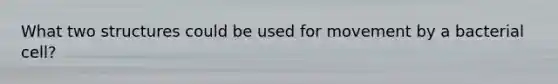 What two structures could be used for movement by a bacterial cell?