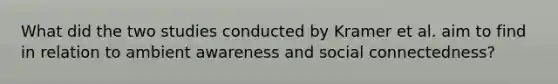 What did the two studies conducted by Kramer et al. aim to find in relation to ambient awareness and social connectedness?