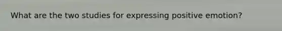 What are the two studies for expressing positive emotion?