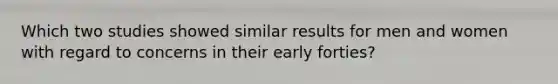 Which two studies showed similar results for men and women with regard to concerns in their early forties?