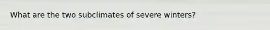 What are the two subclimates of severe winters?