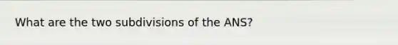 What are the two subdivisions of the ANS?