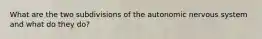 What are the two subdivisions of the autonomic nervous system and what do they do?