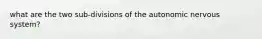 what are the two sub-divisions of the autonomic nervous system?