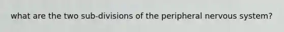 what are the two sub-divisions of the peripheral nervous system?