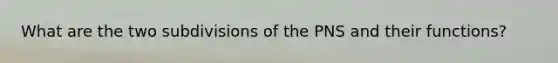 What are the two subdivisions of the PNS and their functions?