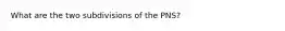 What are the two subdivisions of the PNS?