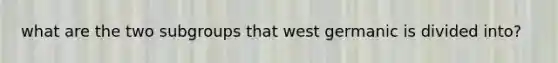 what are the two subgroups that west germanic is divided into?