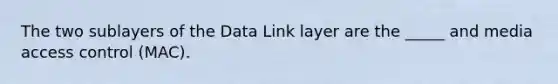 The two sublayers of the Data Link layer are the _____ and media access control (MAC).