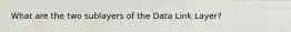 What are the two sublayers of the Data Link Layer?