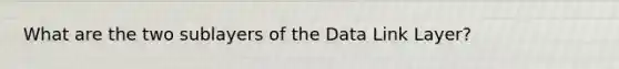 What are the two sublayers of the Data Link Layer?