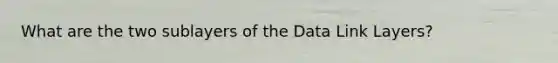 What are the two sublayers of the Data Link Layers?