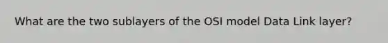 What are the two sublayers of the OSI model Data Link layer?