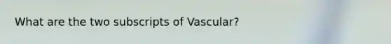 What are the two subscripts of Vascular?