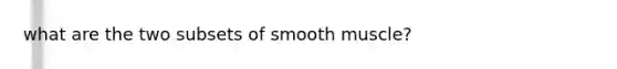 what are the two subsets of smooth muscle?