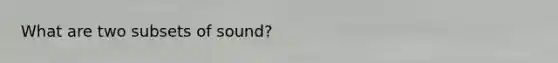 What are two subsets of sound?