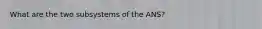 What are the two subsystems of the ANS?