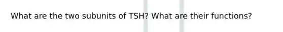 What are the two subunits of TSH? What are their functions?